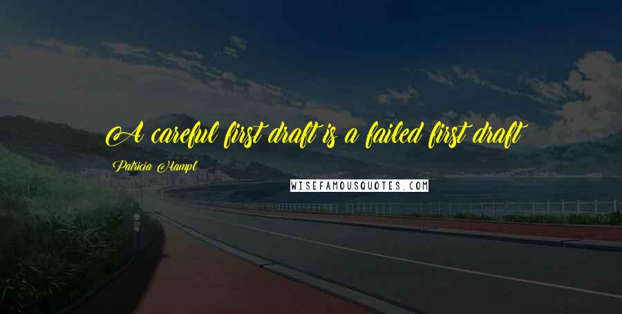 Patricia Hampl quotes: A careful first draft is a failed first draft Patricia Hampl quotes: A careful first draft is a failed first draft