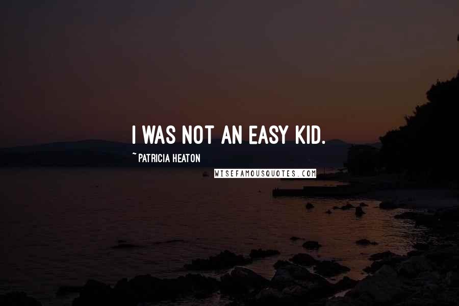 Patricia Heaton quotes: I was not an easy kid.