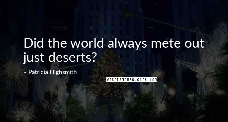 Patricia Highsmith quotes: Did the world always mete out just deserts?