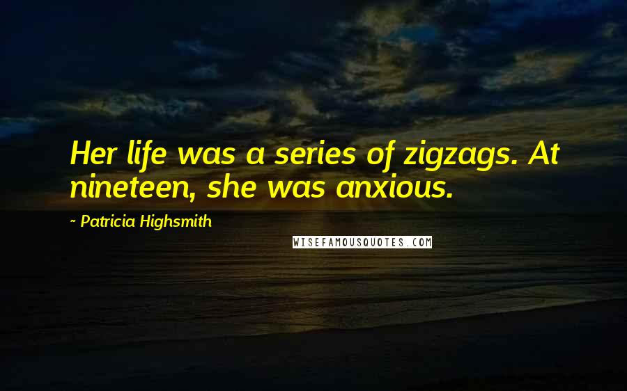Patricia Highsmith quotes: Her life was a series of zigzags. At nineteen, she was anxious.