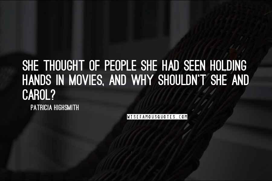 Patricia Highsmith quotes: She thought of people she had seen holding hands in movies, and why shouldn't she and Carol?