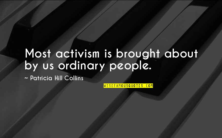 Patricia Hill Collins Quotes By Patricia Hill Collins: Most activism is brought about by us ordinary