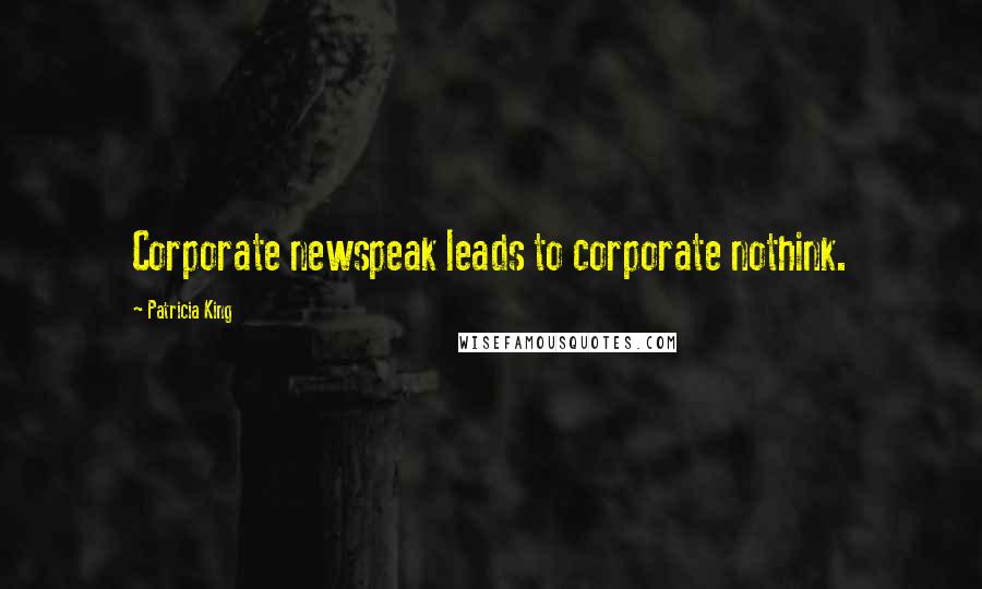 Patricia King quotes: Corporate newspeak leads to corporate nothink.
