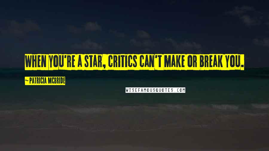 Patricia McBride quotes: When you're a star, critics can't make or break you.