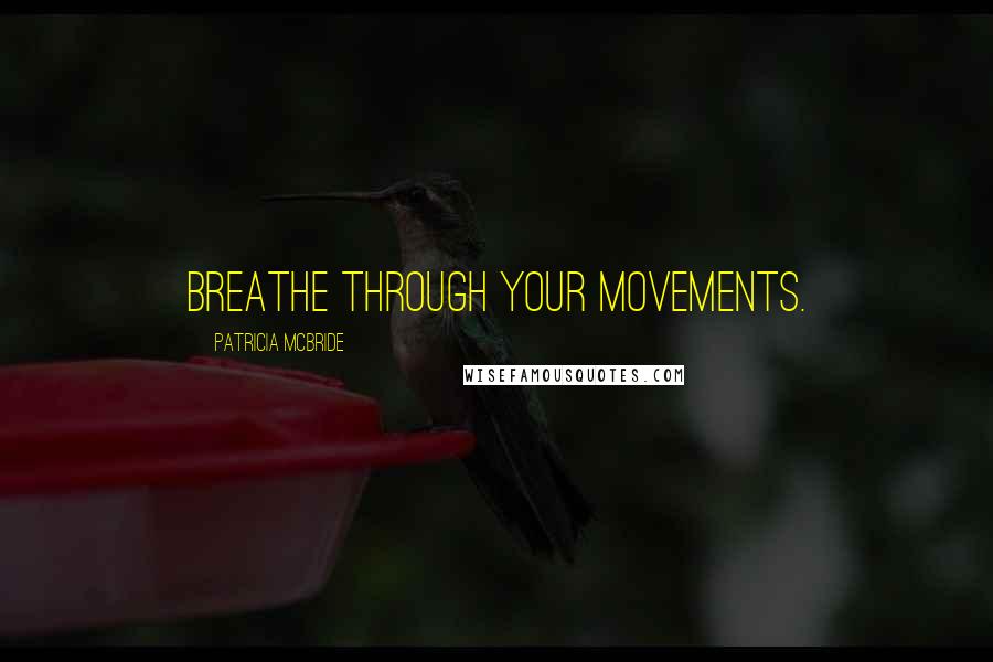 Patricia McBride quotes: Breathe through your movements.