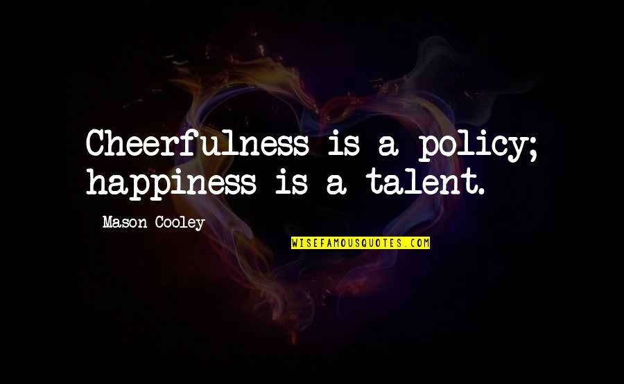 Patricia Mcconnell Border Collie Quotes By Mason Cooley: Cheerfulness is a policy; happiness is a talent. Patricia Mcconnell Border Collie Quotes By Mason Cooley: Cheerfulness is a policy; happiness is a talent.