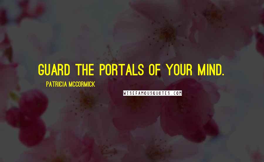 Patricia McCormick quotes: Guard the portals of your mind.