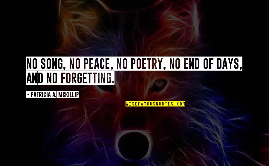 Patricia Mckillip Quotes By Patricia A. McKillip: No song, no peace, no poetry, no end