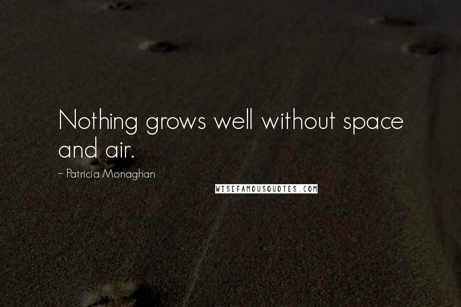 Patricia Monaghan quotes: Nothing grows well without space and air.