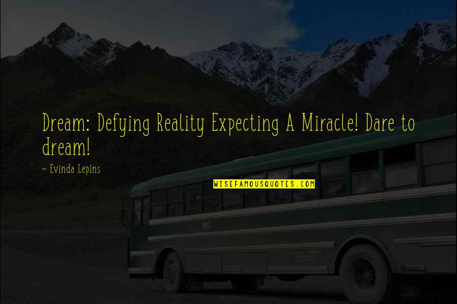Patricia Monaghan Quotes By Evinda Lepins: Dream: Defying Reality Expecting A Miracle! Dare to