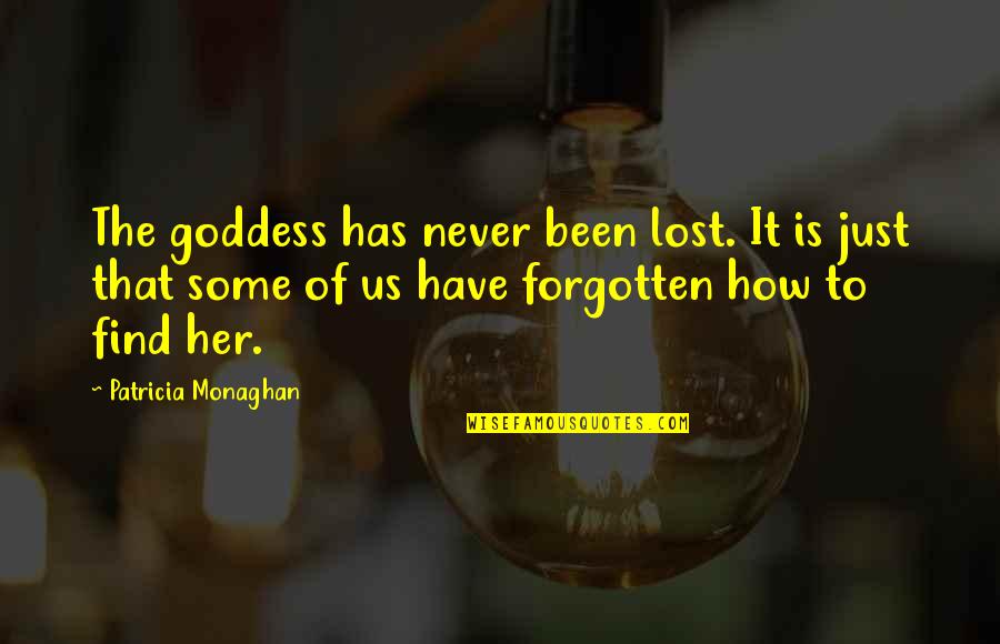 Patricia Monaghan Quotes By Patricia Monaghan: The goddess has never been lost. It is