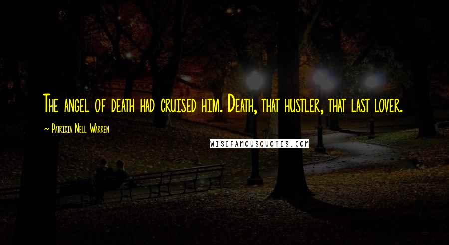 Patricia Nell Warren quotes: The angel of death had cruised him. Death, that hustler, that last lover.