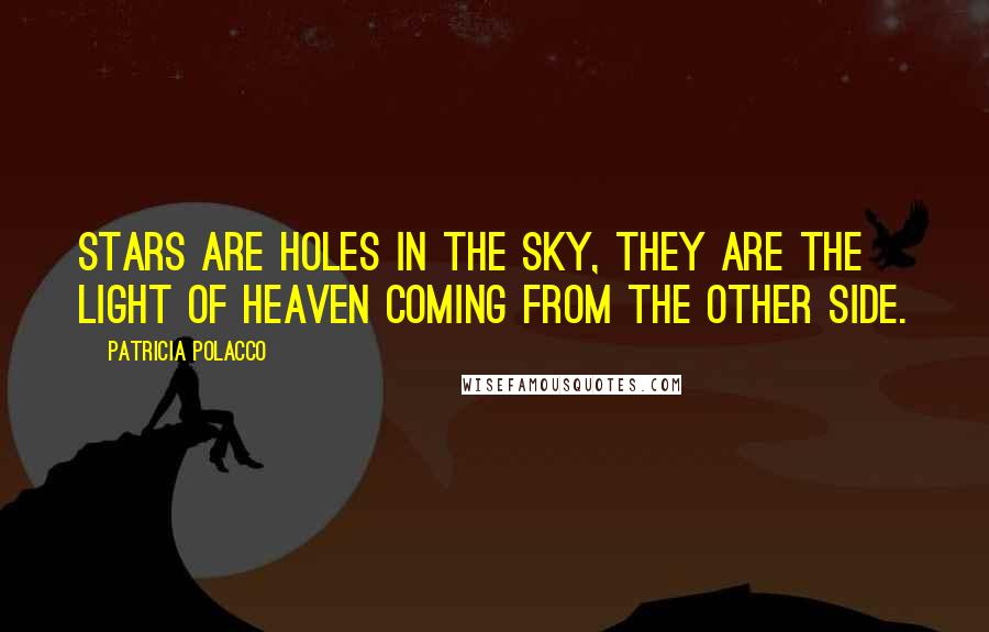 Patricia Polacco quotes: Stars are holes in the sky, they are the light of Heaven coming from the other side.