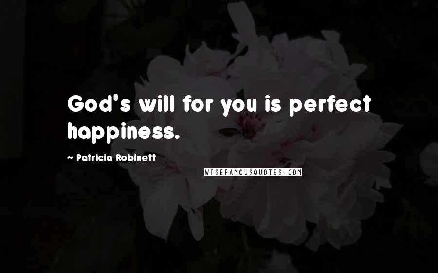 Patricia Robinett quotes: God's will for you is perfect happiness. Patricia Robinett quotes: God's will for you is perfect happiness.