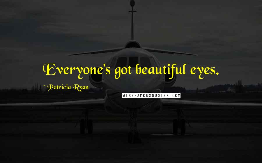 Patricia Ryan quotes: Everyone's got beautiful eyes.