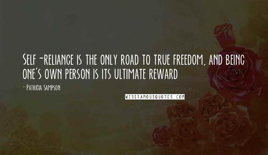 Patricia Sampson quotes: Self-reliance is the only road to true freedom, and being one's own person is its ultimate reward