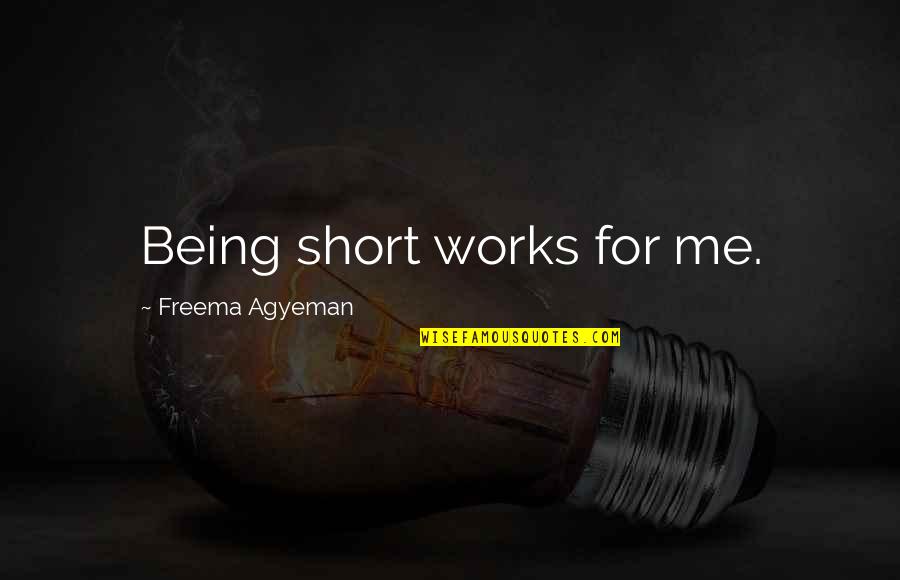 Patricia Sampson Quotes By Freema Agyeman: Being short works for me.