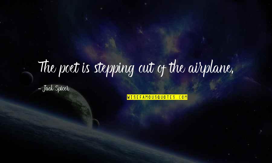 Patricia Shiu Quotes By Jack Spicer: The poet is stepping out of the airplane.