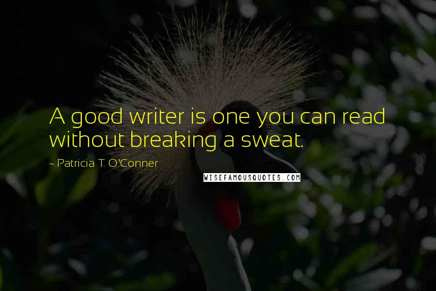 Patricia T. O'Conner quotes: A good writer is one you can read without breaking a sweat.