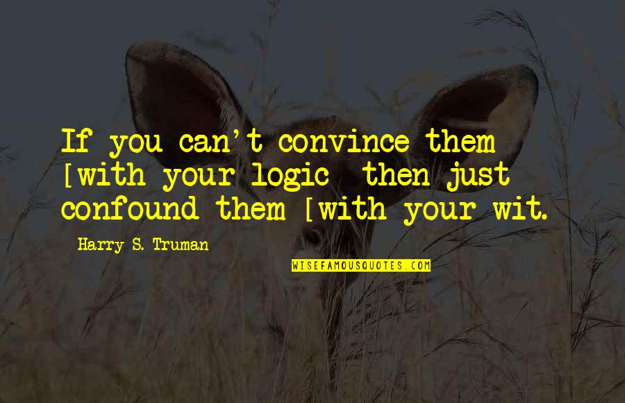 Patricia Tannis Quotes By Harry S. Truman: If you can't convince them [with your logic]