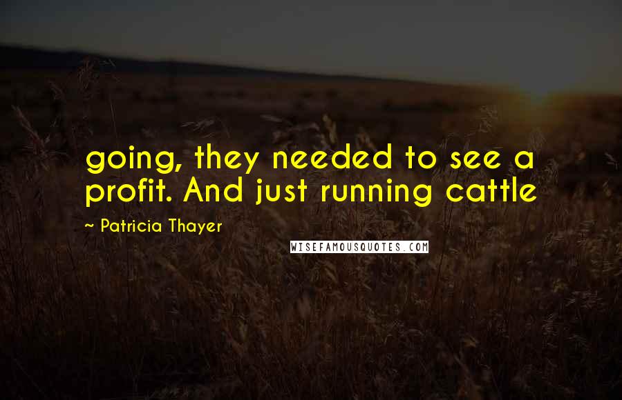 Patricia Thayer quotes: going, they needed to see a profit. And just running cattle