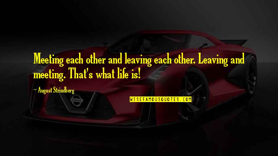 Patricia Wagon Quotes By August Strindberg: Meeting each other and leaving each other. Leaving