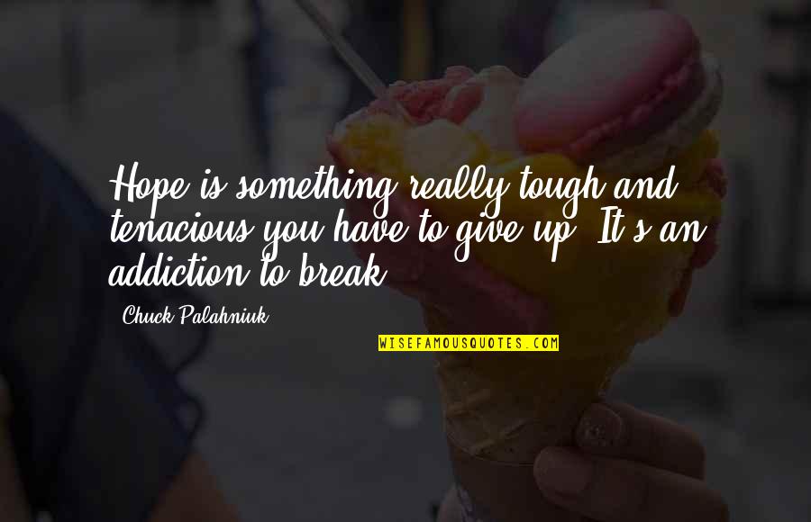 Patricia Wagon Quotes By Chuck Palahniuk: Hope is something really tough and tenacious you