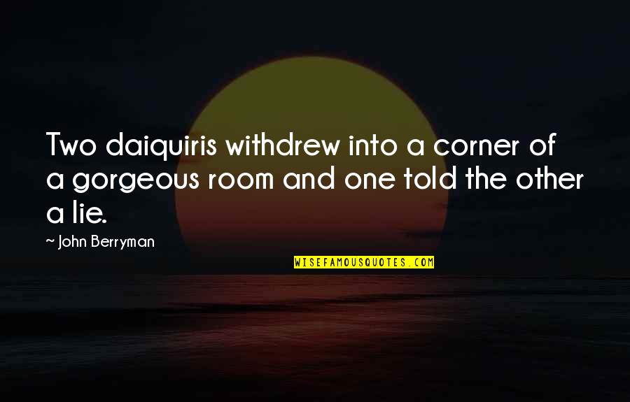 Patricia Waugh Quotes By John Berryman: Two daiquiris withdrew into a corner of a