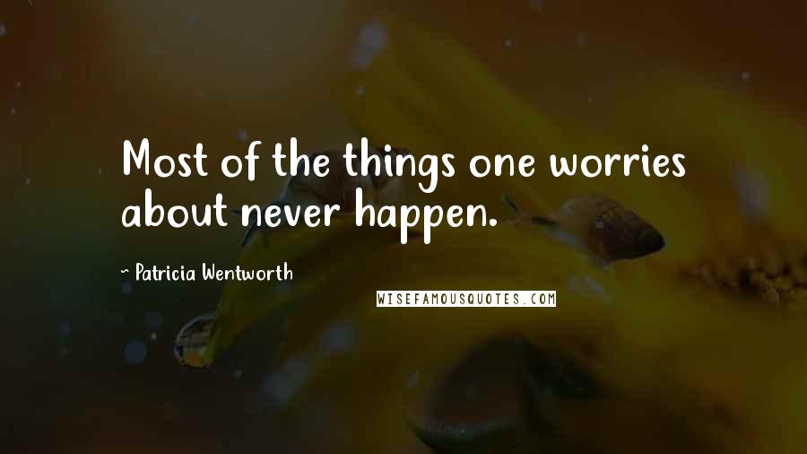 Patricia Wentworth quotes: Most of the things one worries about never happen.