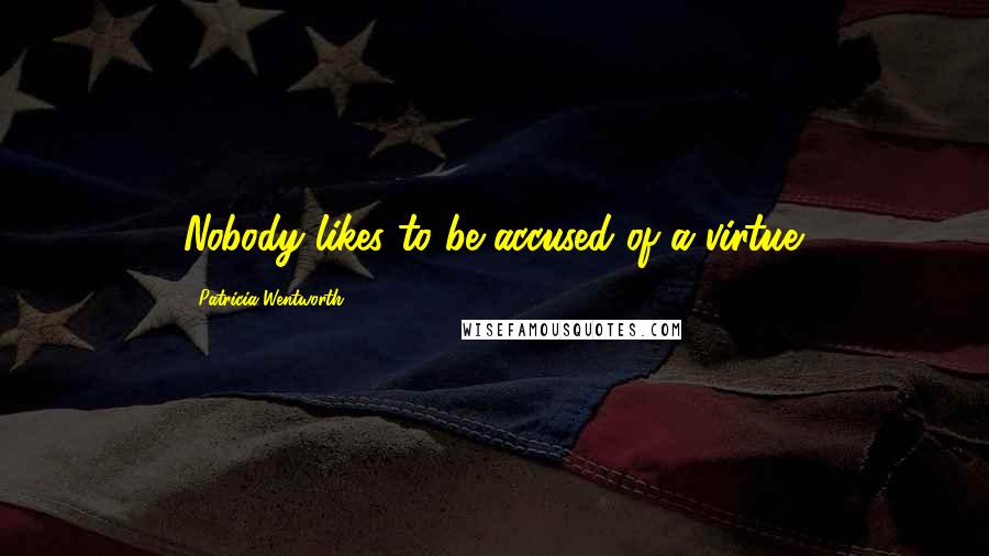 Patricia Wentworth quotes: Nobody likes to be accused of a virtue.