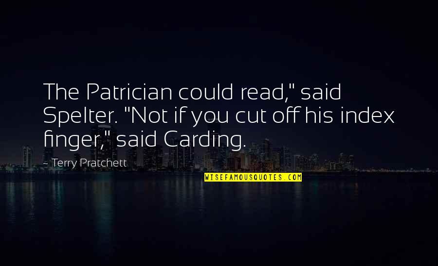 Patrician Quotes By Terry Pratchett: The Patrician could read," said Spelter. "Not if