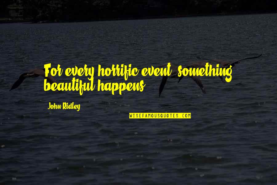 Patricians In A Sentence Quotes By John Ridley: For every horrific event, something beautiful happens.