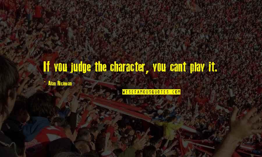 Patrician's Quotes By Alan Rickman: If you judge the character, you cant play