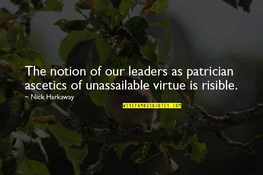 Patrician's Quotes By Nick Harkaway: The notion of our leaders as patrician ascetics