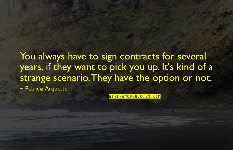 Patricia's Quotes By Patricia Arquette: You always have to sign contracts for several