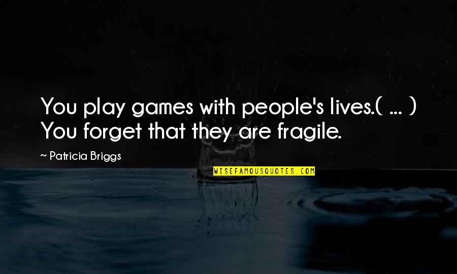 Patricia's Quotes By Patricia Briggs: You play games with people's lives.( ... )
