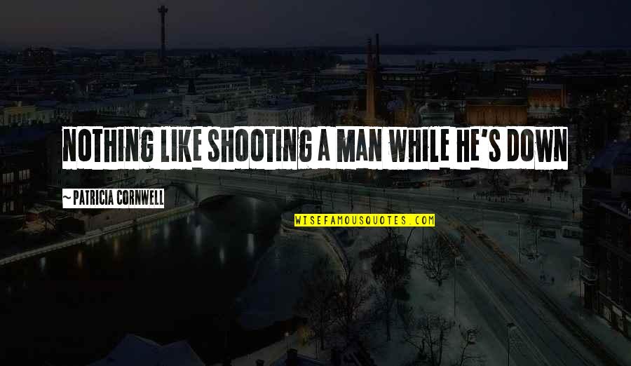 Patricia's Quotes By Patricia Cornwell: nothing like shooting a man while he's down