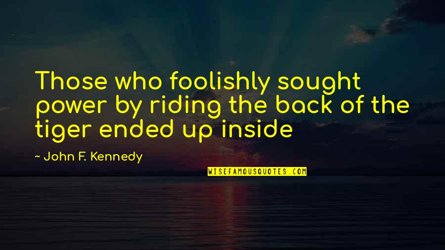 Patricidal Request Quotes By John F. Kennedy: Those who foolishly sought power by riding the