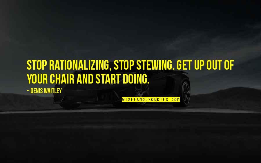 Patricius Aurelius Quotes By Denis Waitley: Stop rationalizing, stop stewing. Get up out of