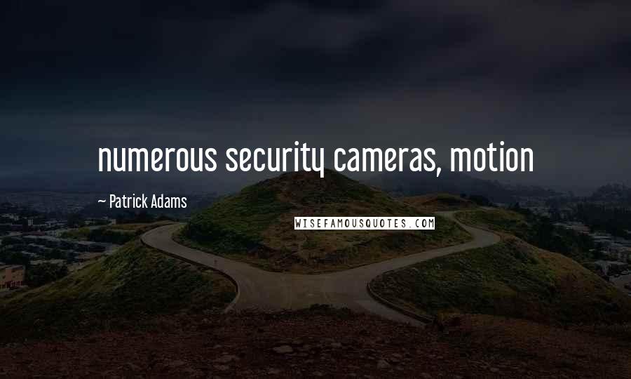 Patrick Adams quotes: numerous security cameras, motion