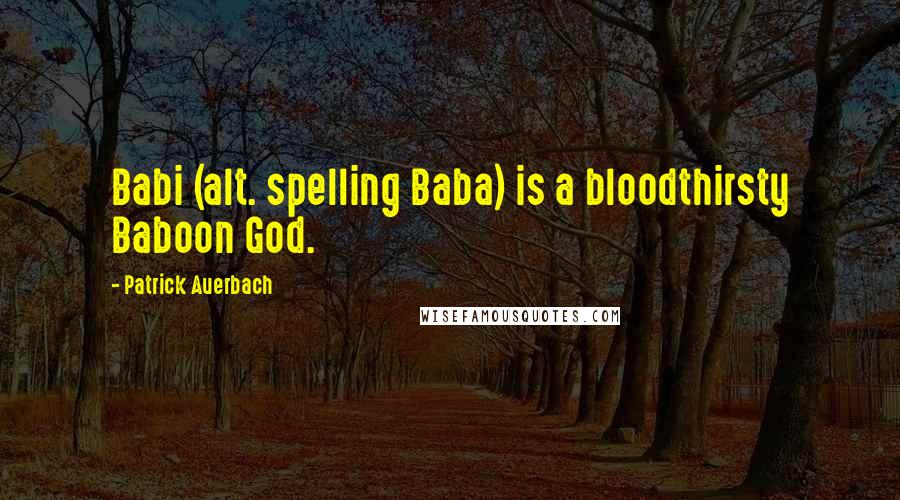 Patrick Auerbach quotes: Babi (alt. spelling Baba) is a bloodthirsty Baboon God.