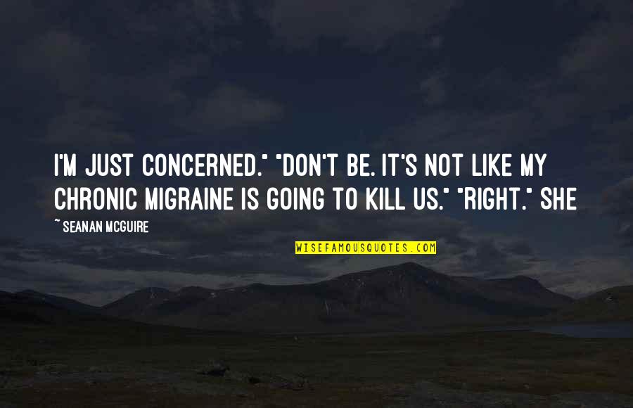 Patrick Bremer Quotes By Seanan McGuire: I'm just concerned." "Don't be. It's not like