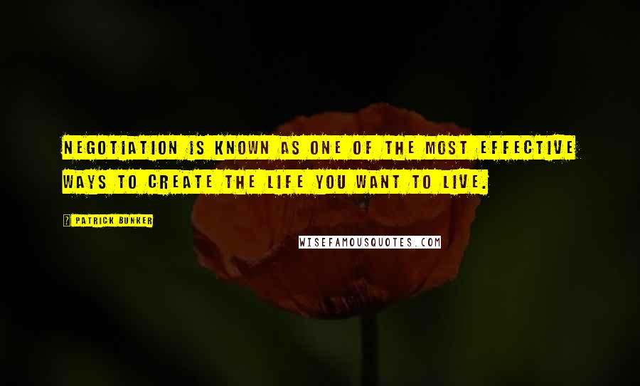 Patrick Bunker quotes: Negotiation is known as one of the most effective ways to create the life you want to live.