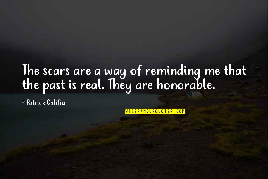 Patrick Califia Quotes By Patrick Califia: The scars are a way of reminding me