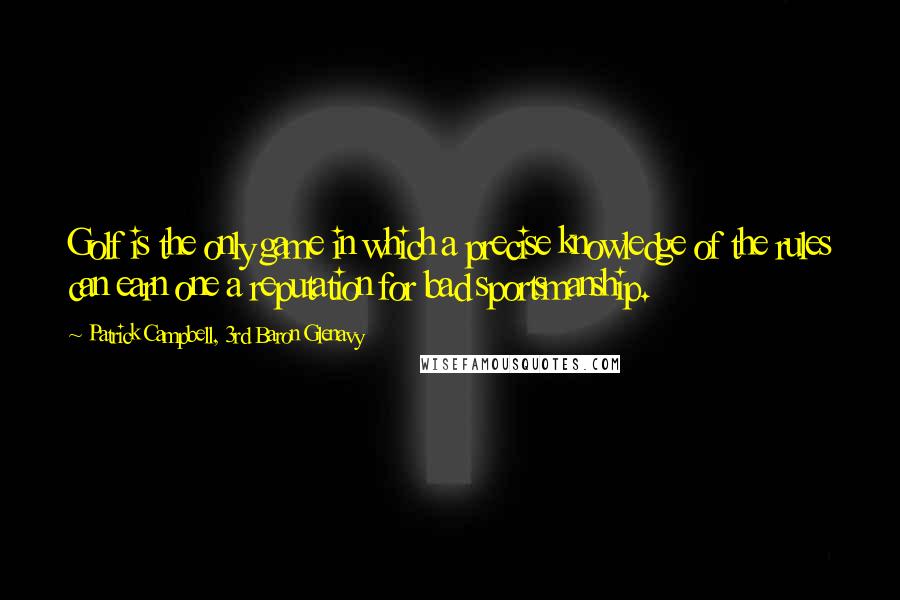 Patrick Campbell, 3rd Baron Glenavy quotes: Golf is the only game in which a precise knowledge of the rules can earn one a reputation for bad sportsmanship.