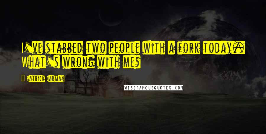 Patrick Carman quotes: I've stabbed two people with a fork today. What's wrong with me?