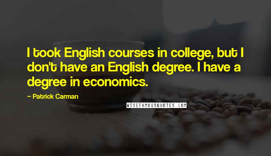 Patrick Carman quotes: I took English courses in college, but I don't have an English degree. I have a degree in economics.