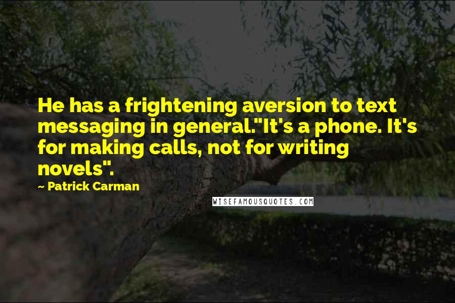 Patrick Carman quotes: He has a frightening aversion to text messaging in general."It's a phone. It's for making calls, not for writing novels".