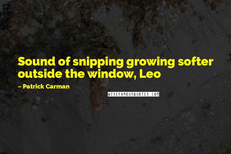 Patrick Carman quotes: Sound of snipping growing softer outside the window, Leo