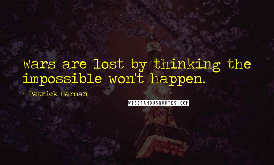 Patrick Carman quotes: Wars are lost by thinking the impossible won't happen.